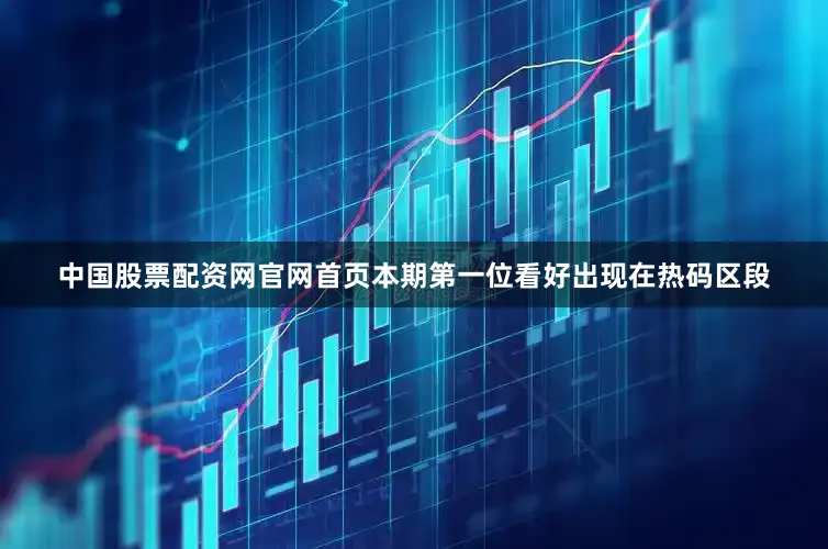 中国股票配资网官网首页本期第一位看好出现在热码区段