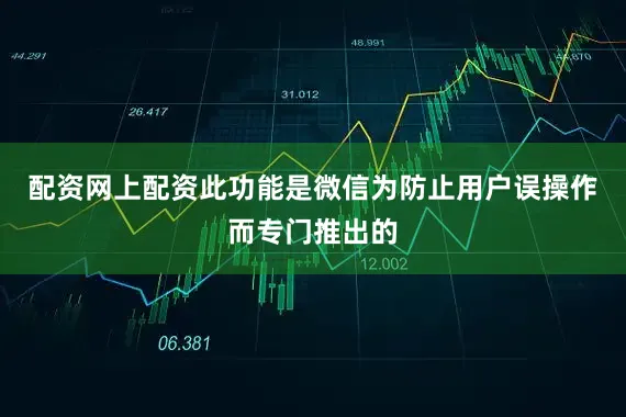 配资网上配资此功能是微信为防止用户误操作而专门推出的