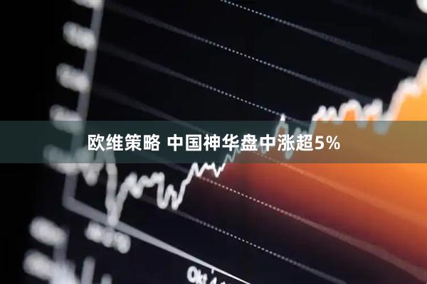 欧维策略 中国神华盘中涨超5%